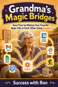 Grandma's Magic Bridges: How to Connect All Your Apps and Automate Everything Using Zapier